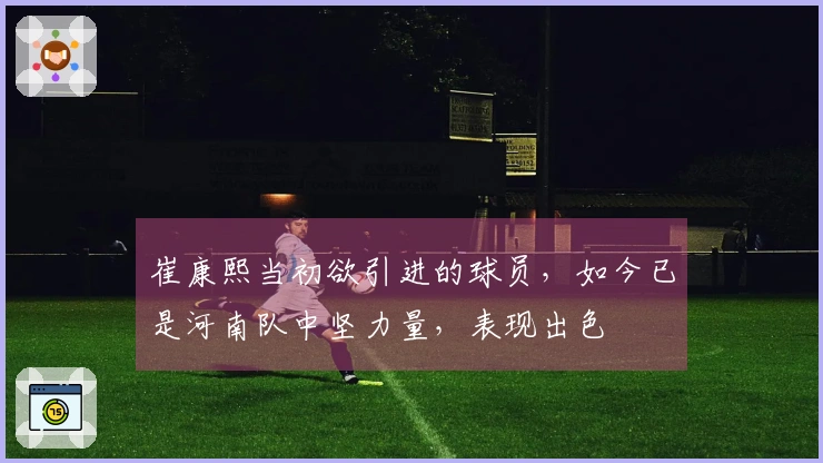 崔康熙当初欲引进的球员，如今已是河南队中坚力量，表现出色